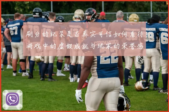 刷分的纪录是否真实可信如何看待游戏中的虚假成就与玩家的荣誉感